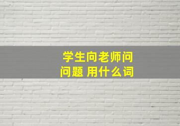 学生向老师问问题 用什么词